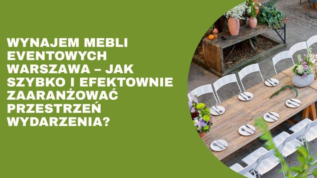 Wynajem mebli eventowych Warszawa – jak szybko i efektownie zaaranżować przestrzeń wydarzenia?