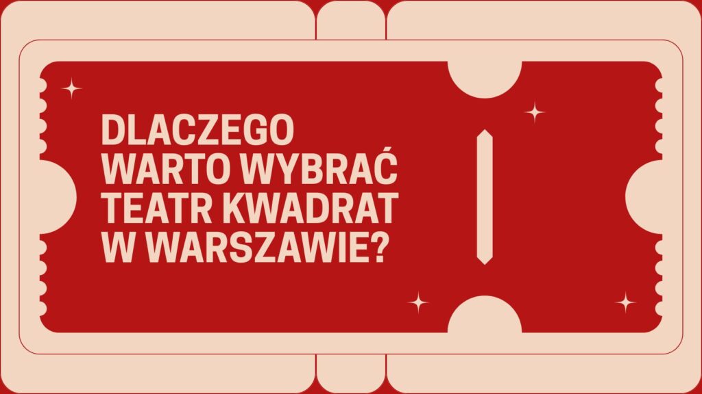 Dlaczego warto wybrać Teatr Kwadrat w Warszawie?